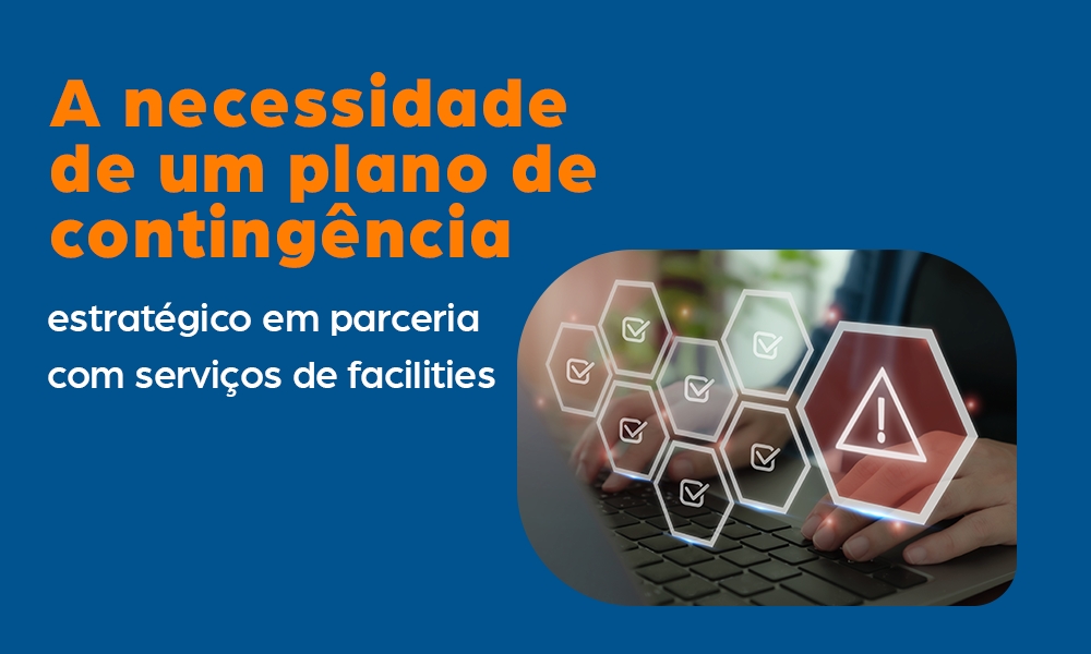 A importância de desenvolver um plano de contingência estratégico com seu parceiro de facilities