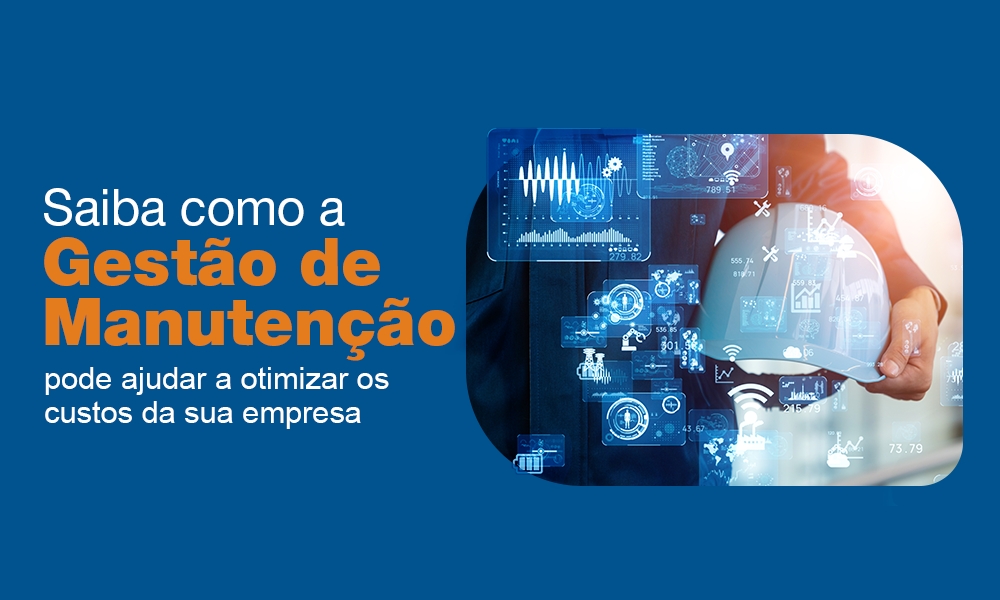 Como uma Gestão de Manutenção eficiente pode ajudar a otimizar os custos empresariais