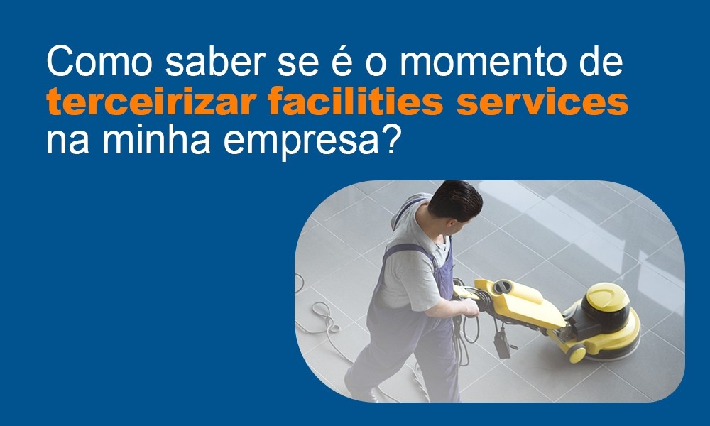 Quando terceirizar os serviços de facilities da sua empresa?